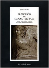 Francesco di Simone Ferrucci. Itinerari di uno scultore fiorentino fra …