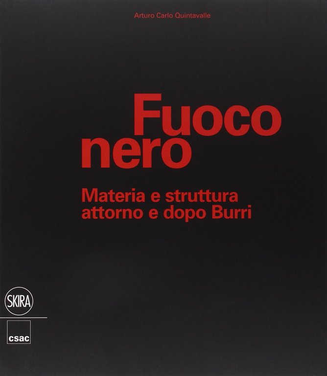 Fuoco nero. Materia e struttura attorno e dopo Burri. Ediz. illustrata