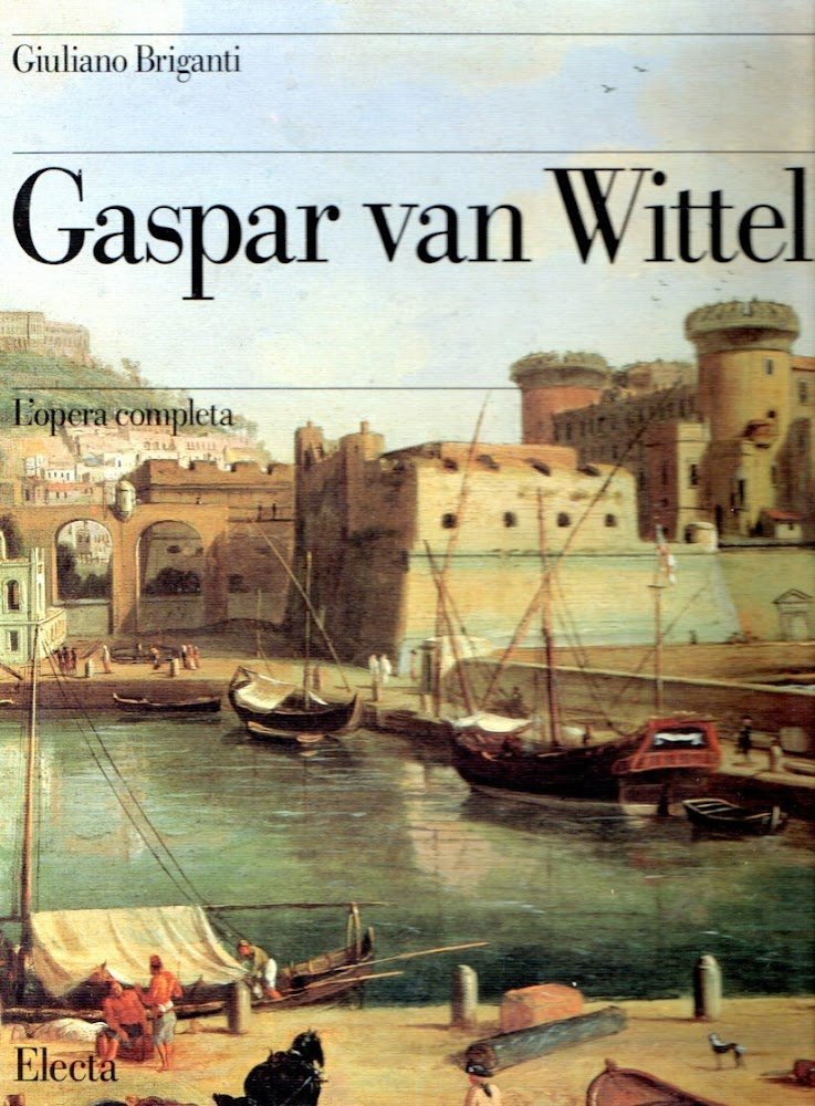 Gaspar van Wittel. L'opera completa. Ediz. illustrata