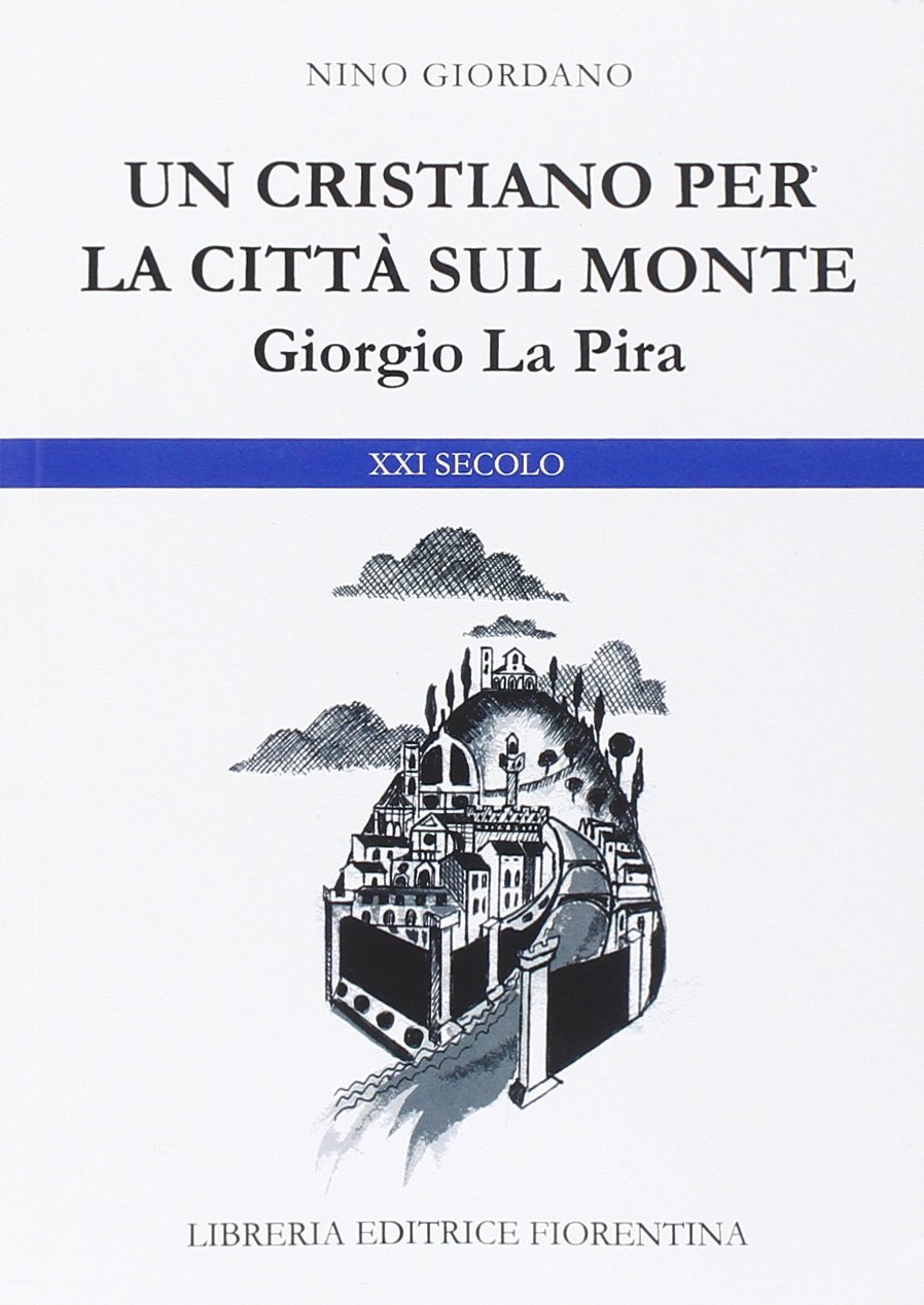 Giorgio La Pira. Un cristiano per la città sul monte