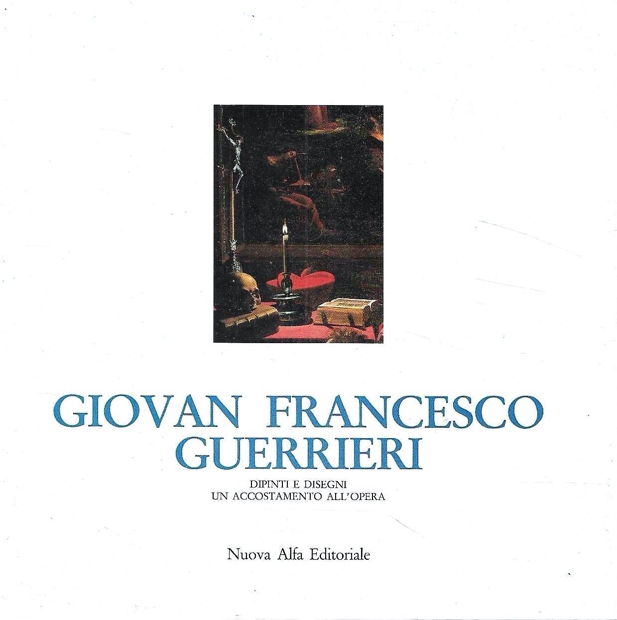 Giovan Francesco Guerrieri: dipinti e disegni. Un accostamento all'opera. Catalogo …