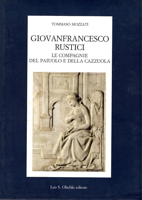 Giovanfrancesco Rustici, le Compagnie del Paiuolo e della Cazzuola. Arte, …