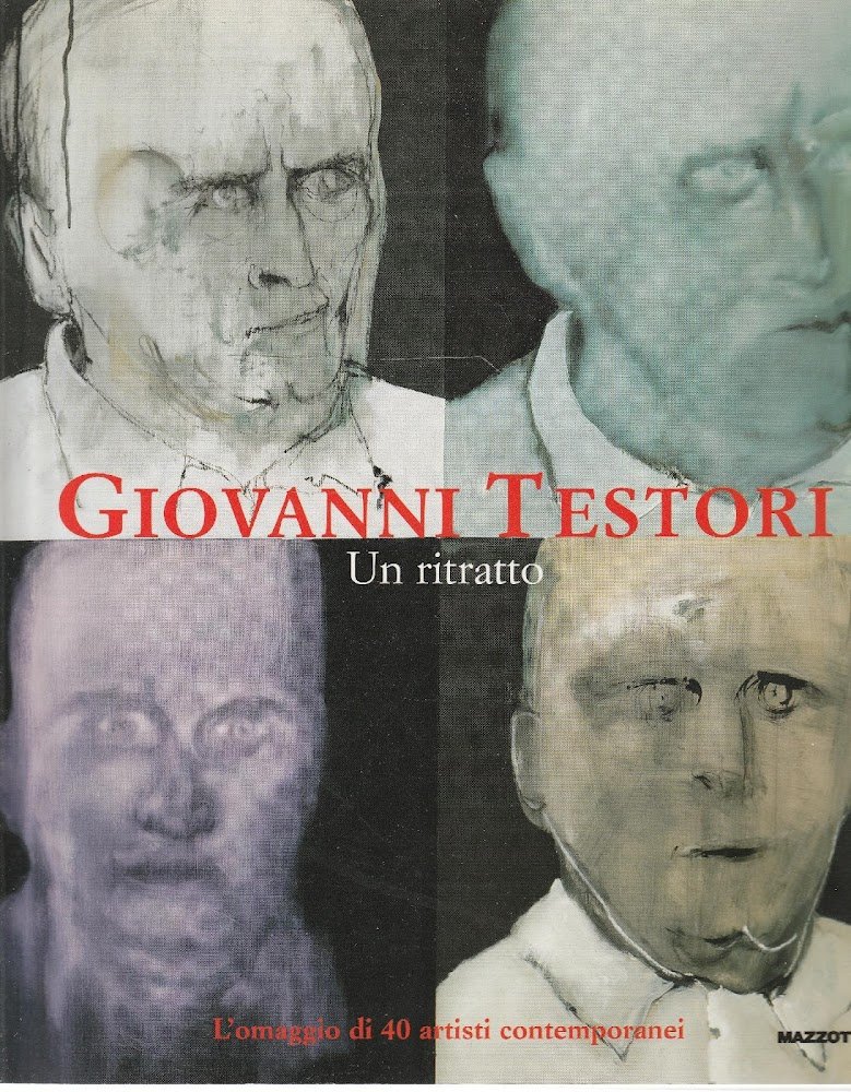 Giovanni Testori. Un ritratto. L'omaggio di 40 artisti contemporanei