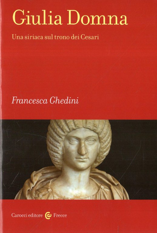 Giulia Domna. Una siriaca sul trono dei Cesari
