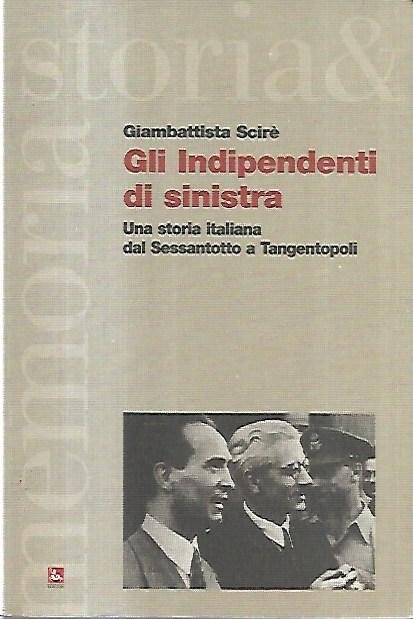Gli indipendenti di sinistra : una storia italiana dal Sessantotto …