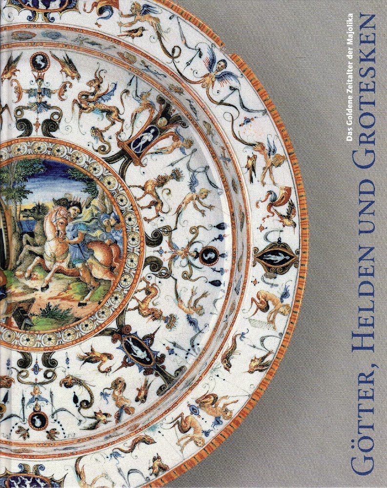 Goetter, Helden und Grotesken: Das Goldene Zeitalter der Majolika (German …