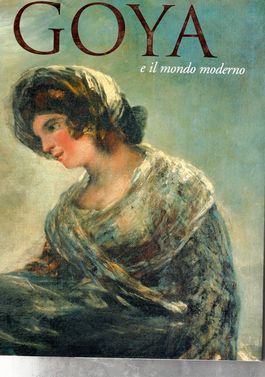 Goya e il mondo moderno.