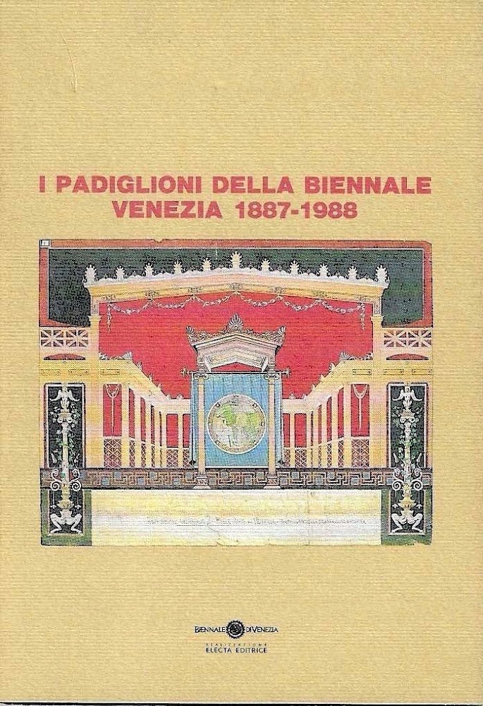 I padiglioni della Biennale. Venezia 1887-1988