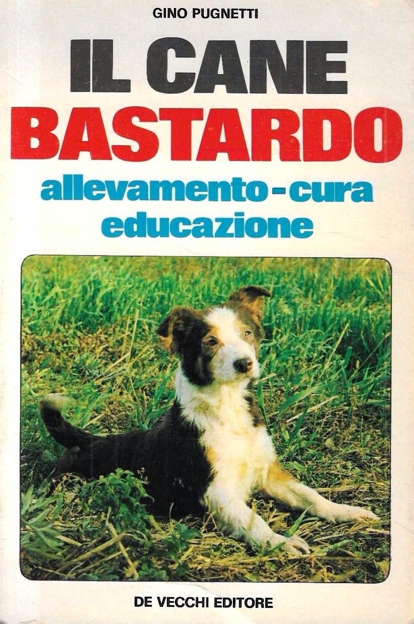 Il cane bastardo. Allevamento, cura, educazione