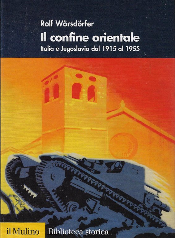 Il confine orientale. Italia e Jugoslavia dal 1915 al 1955