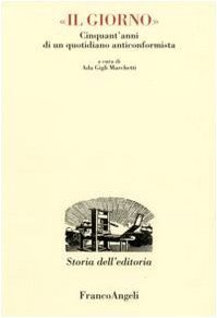 Il Giorno. Cinquant'anni di un quotidiano anticonformista