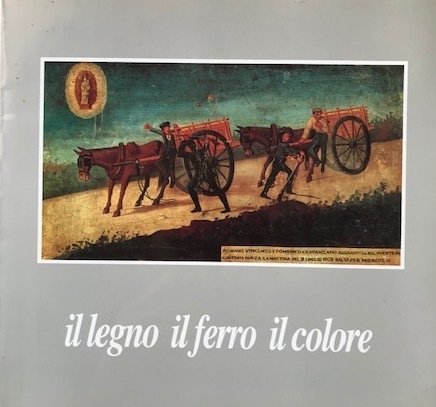 Il legno, il ferro, il colore. Catalogo della mostra itinerante … | Immagine principale