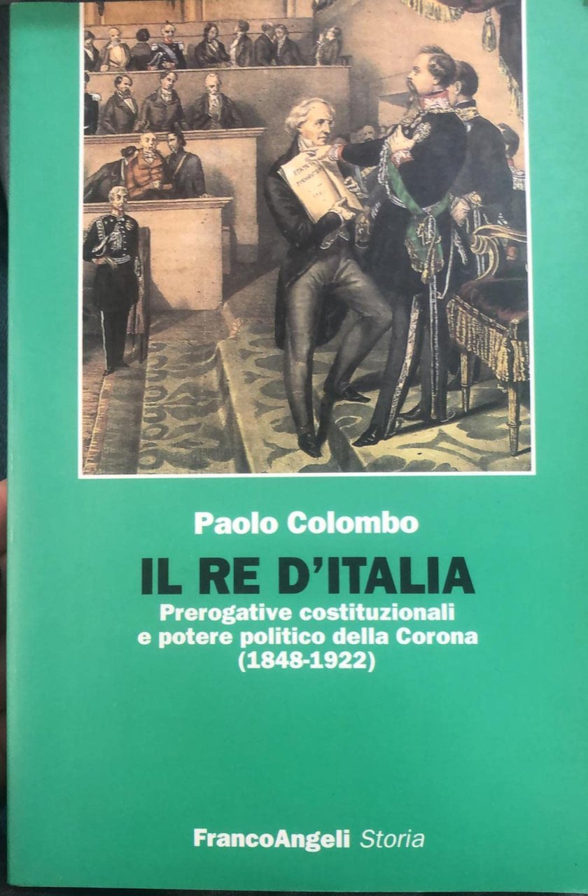 Il re d'Italia. Prerogative costituzionali e potere politico della corona …
