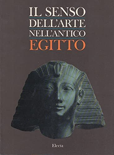 Il senso dell'arte nell'antico Egitto. Ediz. illustrata