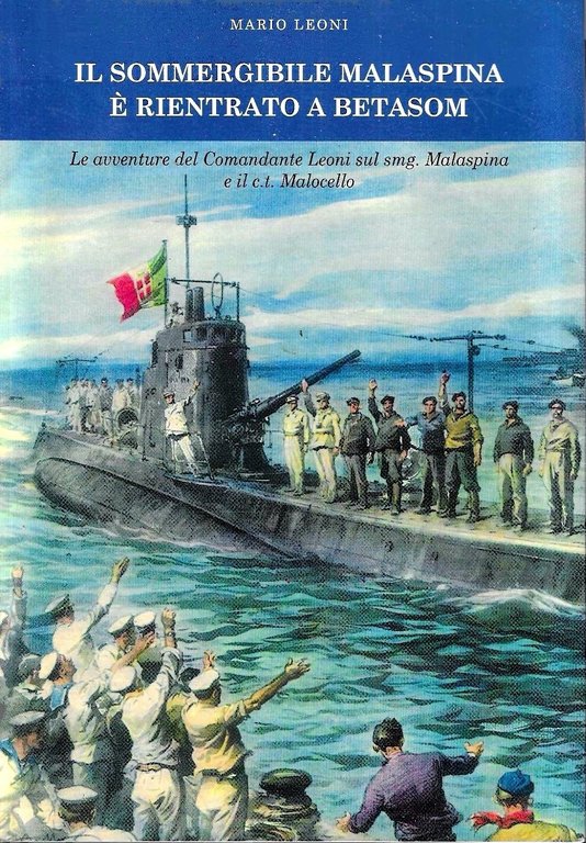 Il sommergibile Malaspina è rientrato a Betasom. Le avventure del Comandante Leoni sul smg. Malaspina e il c.t. Malocello