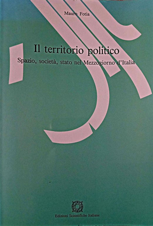 Il territorio politico. Spazio, società, Stato nel Mezzogiorno d'Italia