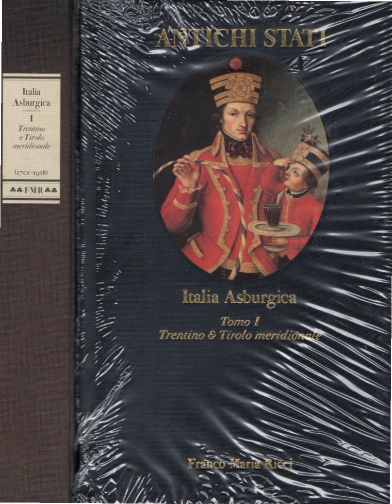 Italia Asburgica. Tomo I. Trentino e Tirolo meridionale (1700-1918)