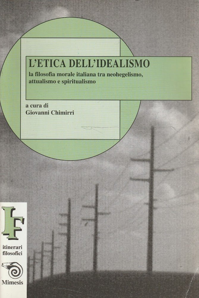 L' etica dell'idealismo : la filosofia morale italiana tra neohegelismo, …