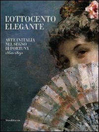 L'Ottocento elegante. Arte italiana nel segno di Fortuny, 1860-1890. Catalogo …