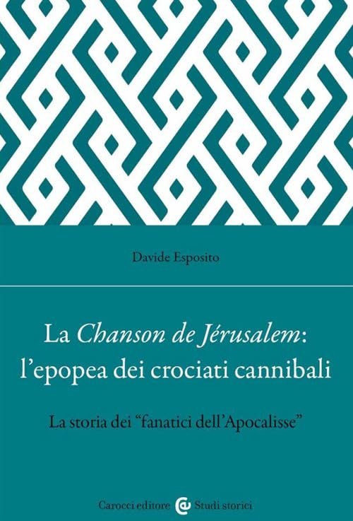 La Chanson de Jérusalem: l'epopea dei Crociati cannibali. La storia dei «fanatici dell'Apocalisse»