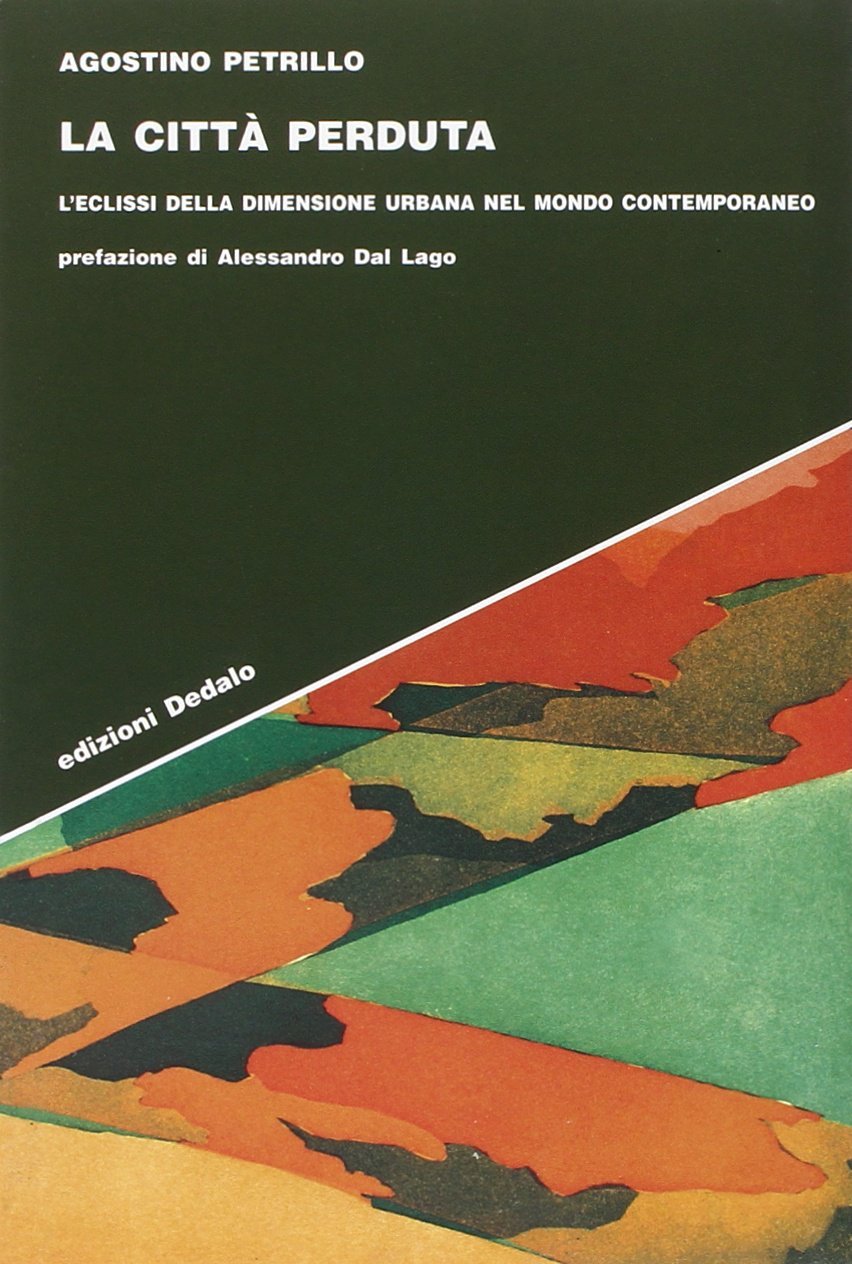 La città perduta. L'eclissi della dimensione urbana nel mondo contemporaneo