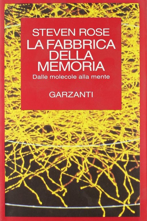 La fabbrica della memoria. Dalle molecole alla mente