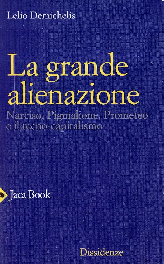La grande alienazione : Narciso, Pigmalione, Prometeo e il tecno-capitalismo