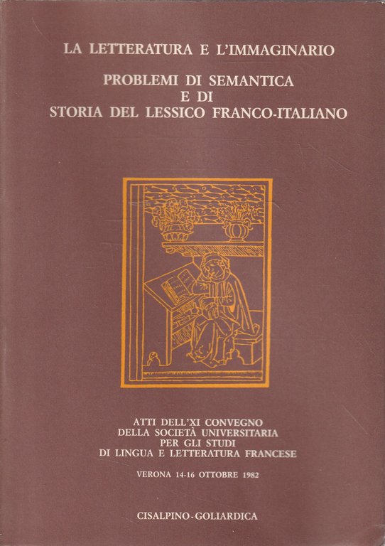 La letteratura e l'immaginario: problemi di semantica e di storia del lessico franco-italiano : atti dell'11. Convegno della Società universitaria per gli studi di lingua e letteratura francese : Verona 14-16 ottobre 1982
