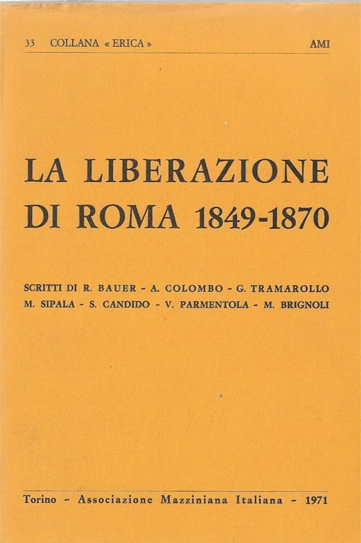 La Liberazione di Roma 1849 - 1870. Scritti di R. Bauer - A. Colombo - G. Trammarollo - M. Sipal - S. Candido -V. Parmentola - M. Brignoli
