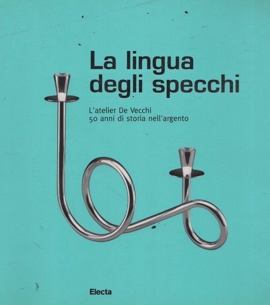 La lingua degli specchi. L'atelier De Vecchi: 50 anni di …
