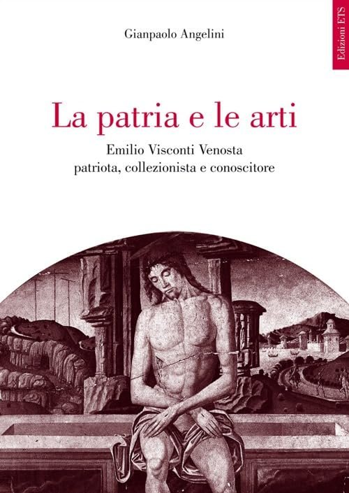 La patria e le arti. Emilio Visconti Venosta patriota, collezionista …