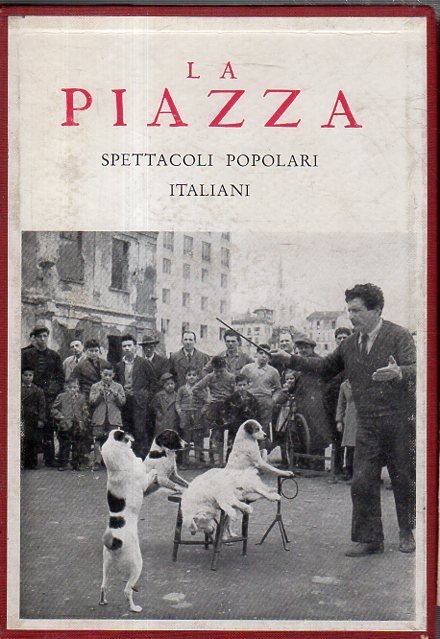 La Piazza. Spettacoli popolari italiani descritti e illustrati