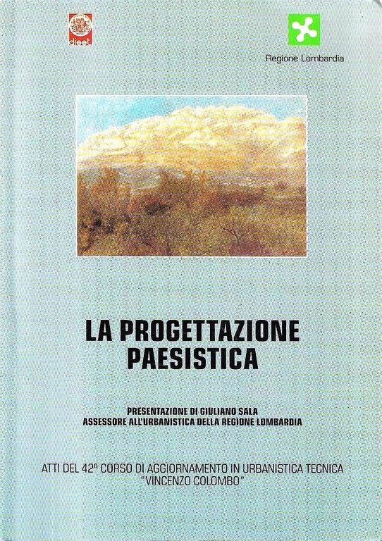 La progettazione paesistica. Atti del 42^ corso di aggiornamento in Urbanistica Tecnica "Vincenzo Colombo"