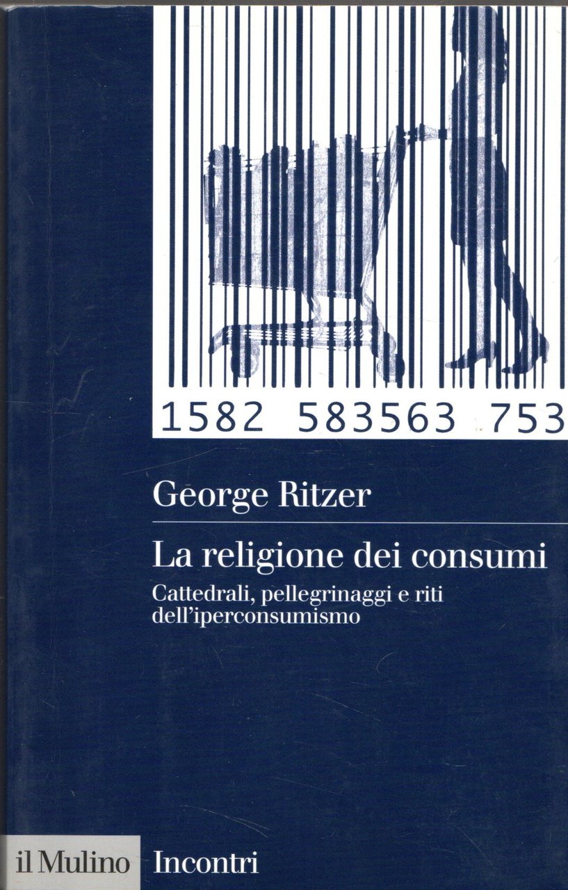 La religione dei consumi. Cattedrali, pellegrinaggi e riti dell'iperconsumismo