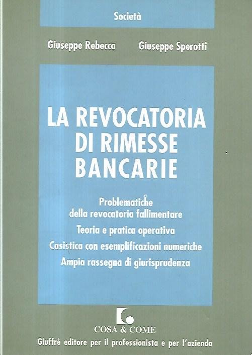 La revocatoria di rimesse bancarie : problematiche della revocatoria fallimentare, …
