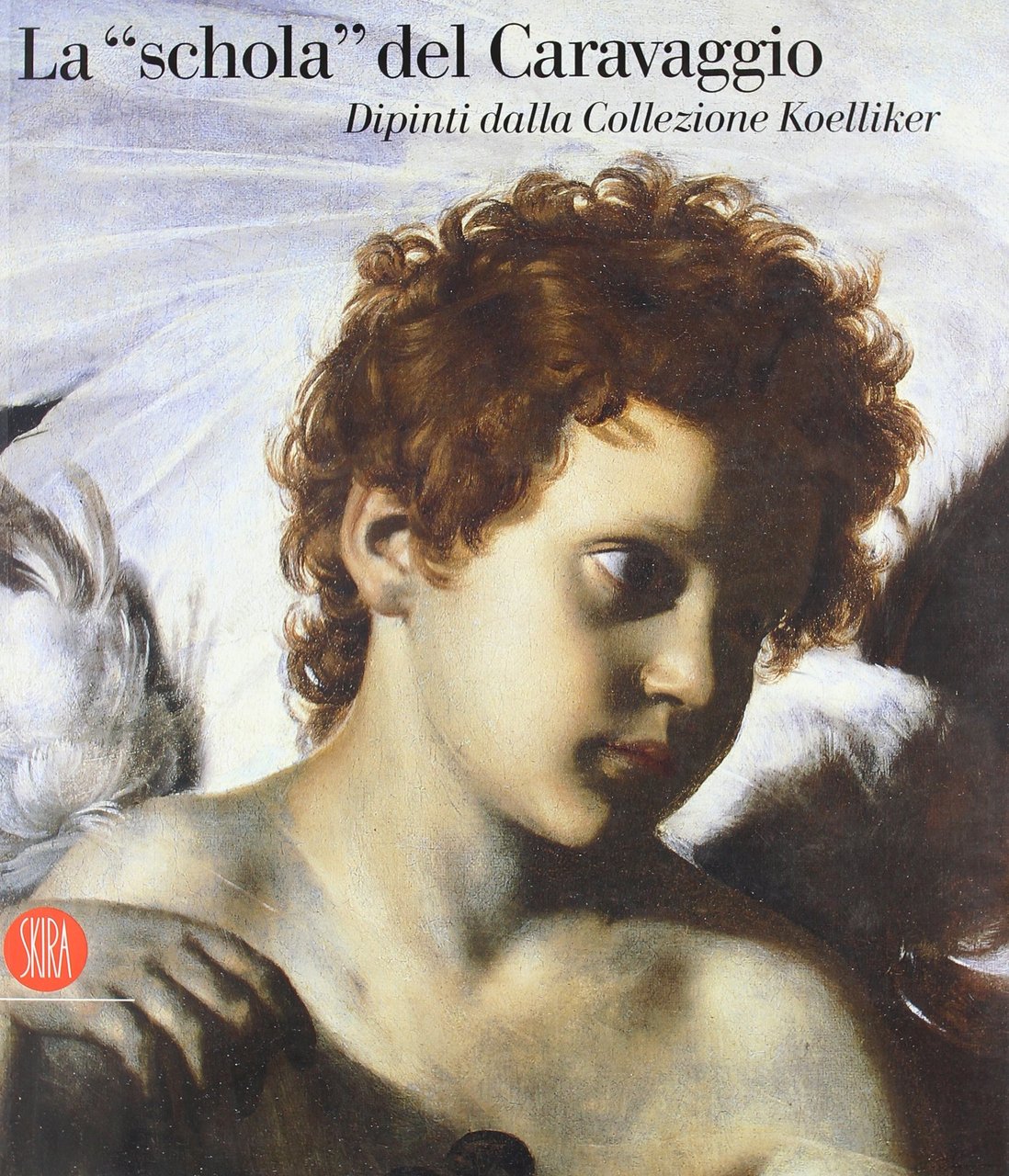 La Schola del Caravaggio. Dipinti dalla Collezione Koelliker. Catalogo della …