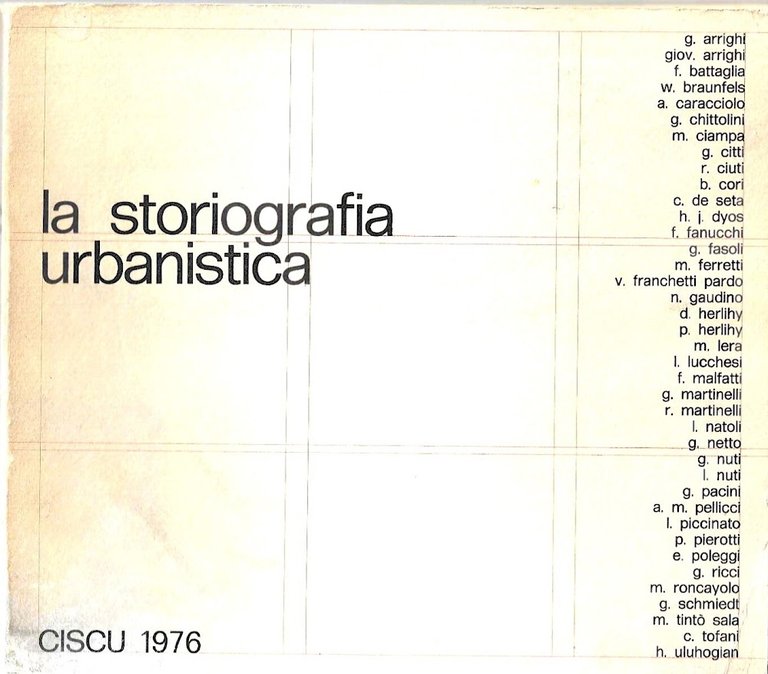 La storiografia urbanistica. Atti del 1^ Convegno Internazionale di Storia urbanisitica "Gli studi di Storia urbanistica: confronto di metodologie e risultati". Lucca 24-28 settembre 1975