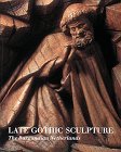 Late Gothic Sculpture: The Burgundian Netherlands