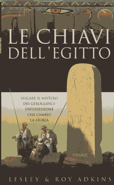 Le chiavi dell'Egitto : svelare il mistero dei geroglifici: un'ossessione …