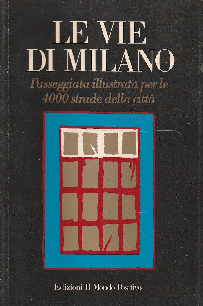 Le vie di Milano. Passeggiata illustrata per le 4000 strade …