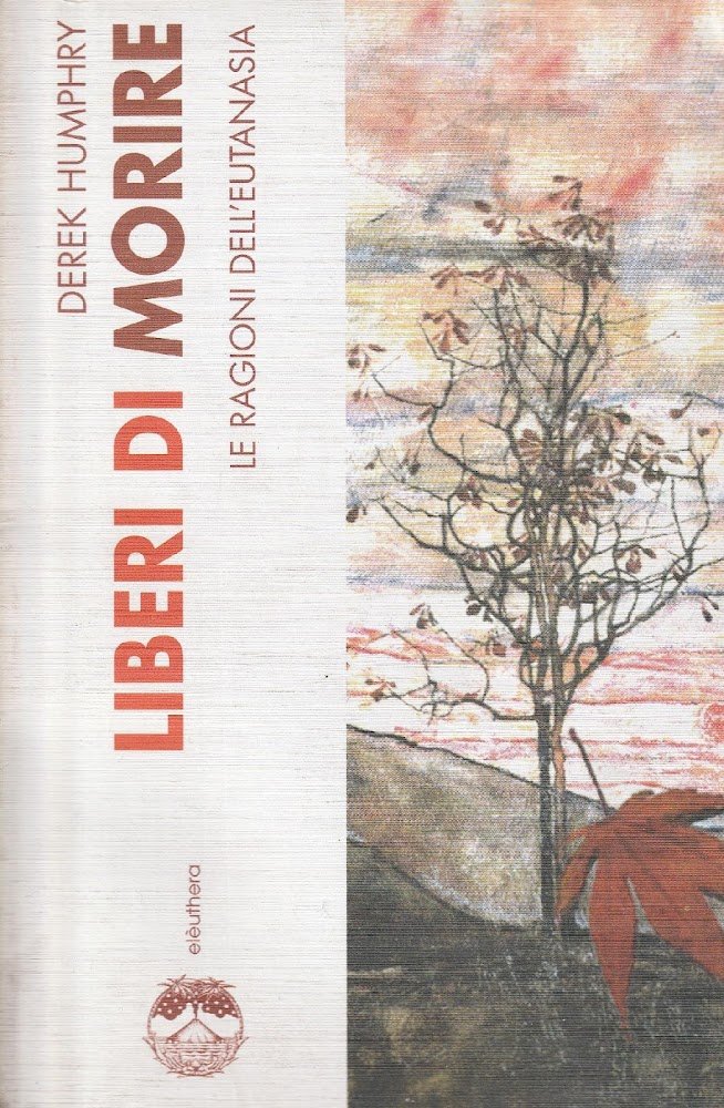 Liberi di morire : le ragioni dell' eutanasia