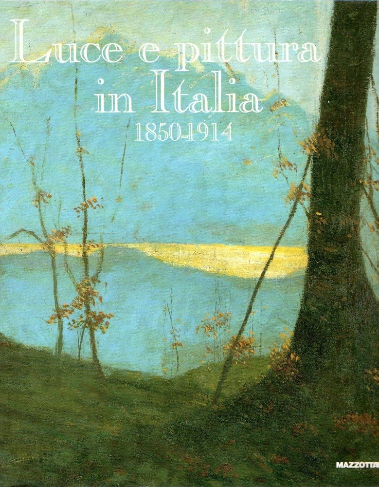 Luce e pittura in Italia-Light and painting in Italy 1850-1914. …