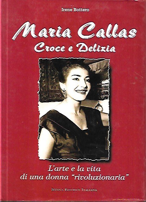 Maria Callas: croce e delizia, l'arte e la vita di …
