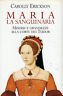 Maria la sanguinaria. Miserie e grandezze alla corte dei Tudor