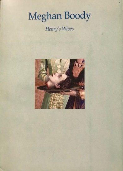 Meghan Boody. Henry's Wives (Catalogo della Mostra - Milano, 1997)