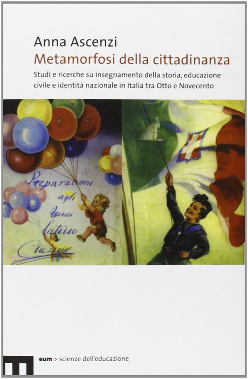 Metamorfosi della cittadinanza. Studi e ricerche su insegnamento dellastoria, educazione civile e identità nazionale in Italia tra Otto e Novecento