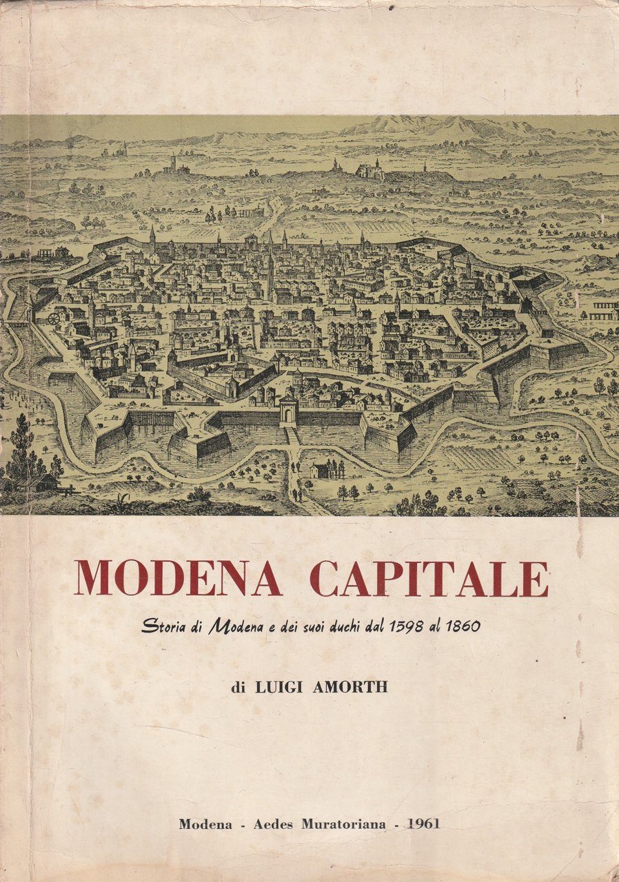 Modena capitale. Storia di Modena e dei suoi duchi dal …