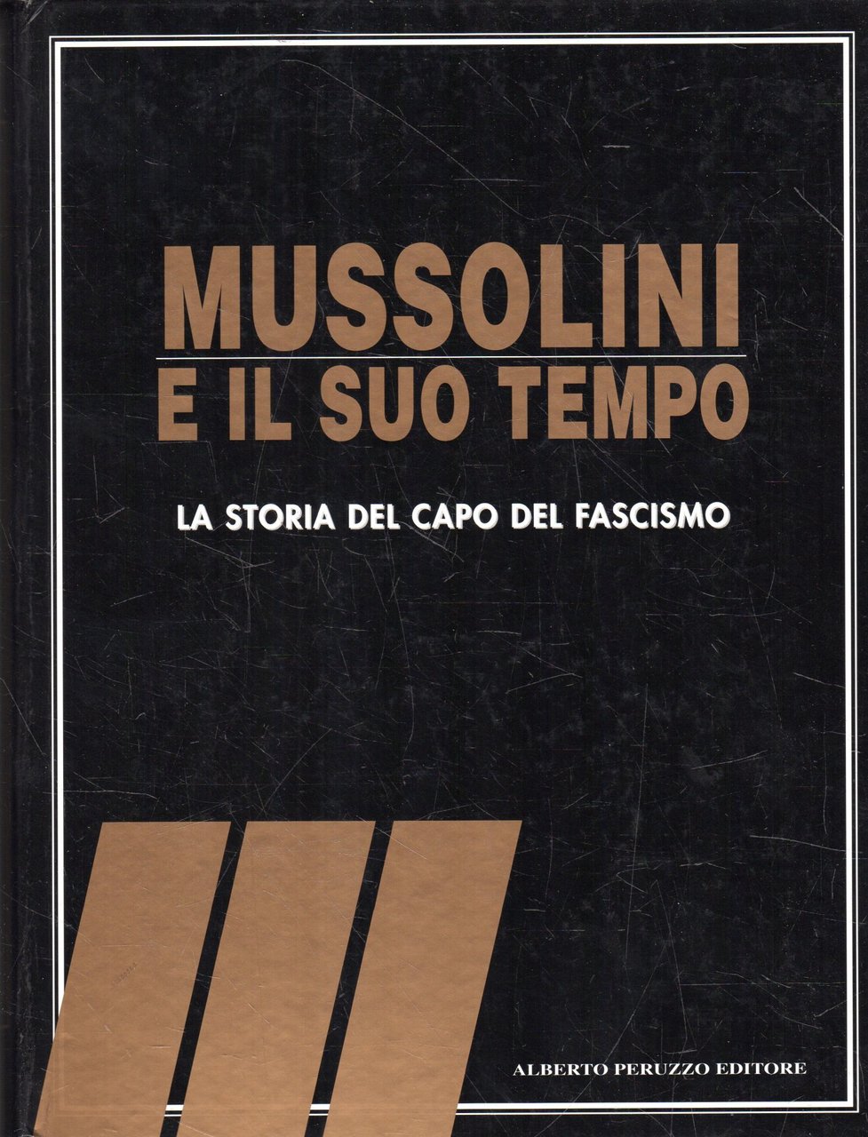 Mussolini e il suo tempo : La storia del capo …