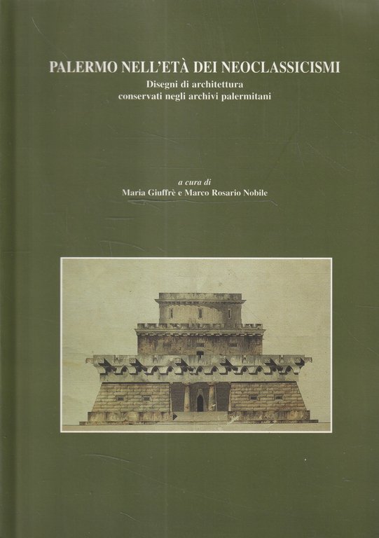 Palermo nell'età dei neoclassicismi. Disegni di architettura conservati negli archivi palermiani