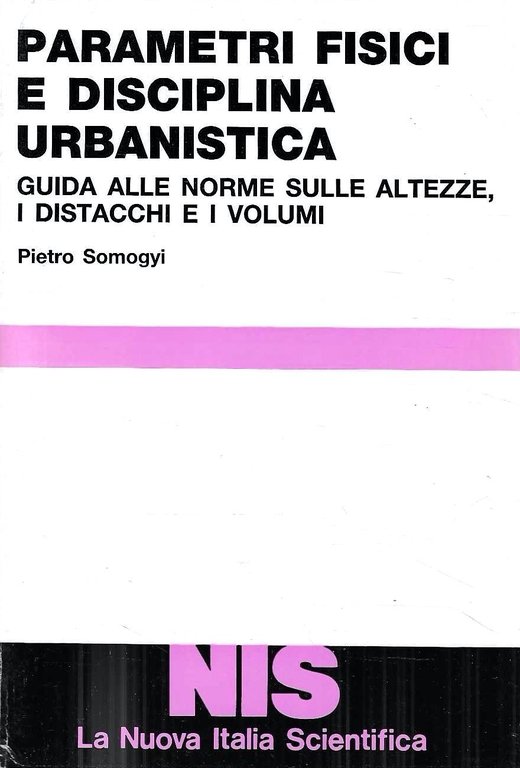 Parametri fisici e disciplina urbanistica. Guida alle norme sulle altezze, i distacchi e i volumi